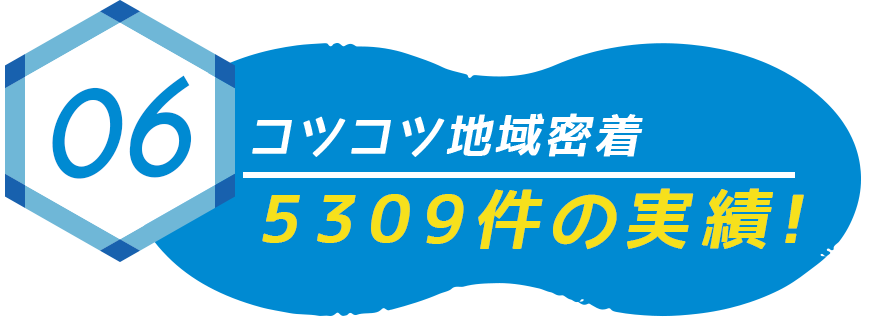 コツコツ地元密着5,309件の実績!